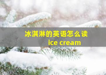 冰淇淋的英语怎么读ice cream